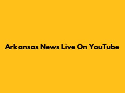 Arkansas News Live On YouTube