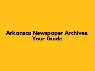 Arkansas Newspaper Archives: Your Guide