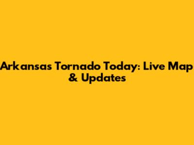 Arkansas Tornado Today: Live Map & Updates