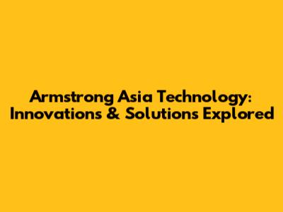 Armstrong Asia Technology: Innovations & Solutions Explored
