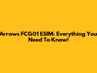 Arrows FCG01 ESIM: Everything You Need To Know!