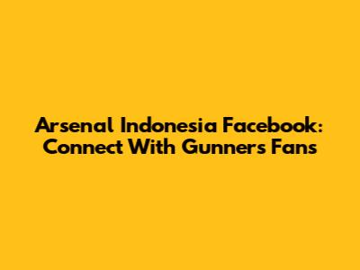 Arsenal Indonesia Facebook: Connect With Gunners Fans