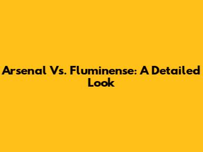 Arsenal Vs. Fluminense: A Detailed Look
