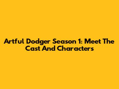 Artful Dodger Season 1: Meet The Cast And Characters