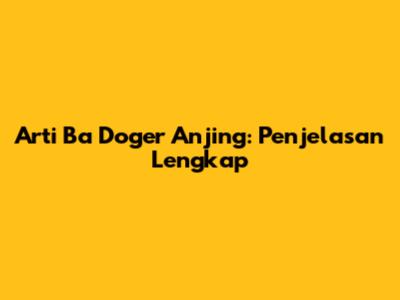 Arti Ba Doger Anjing: Penjelasan Lengkap