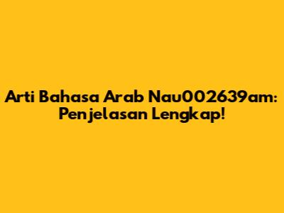 Arti Bahasa Arab Nau002639am: Penjelasan Lengkap!
