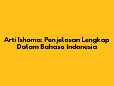 Arti Ishoma: Penjelasan Lengkap Dalam Bahasa Indonesia