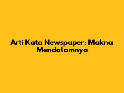 Arti Kata "Newspaper": Makna Mendalamnya