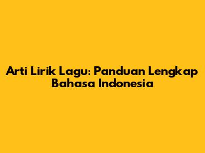 Arti Lirik Lagu: Panduan Lengkap Bahasa Indonesia