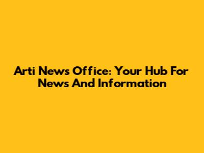 Arti News Office: Your Hub For News And Information