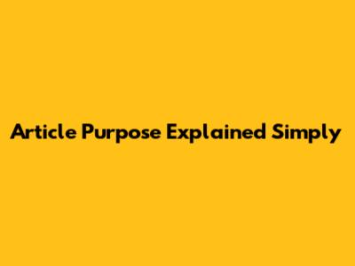 Article Purpose Explained Simply