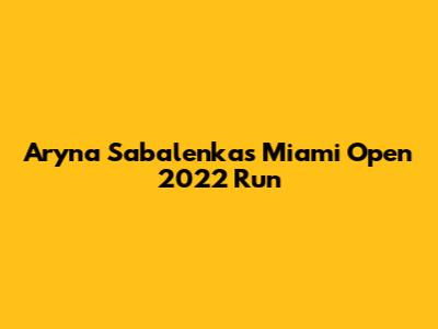 Aryna Sabalenka's Miami Open 2022 Run