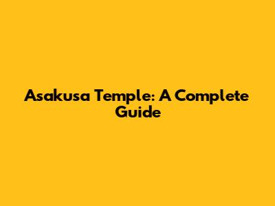 Asakusa Temple: A Complete Guide