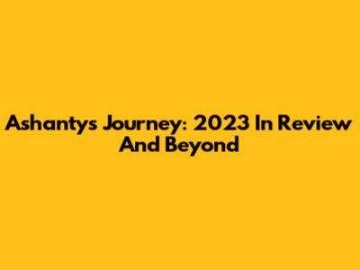 Ashanty's Journey: 2023 In Review And Beyond