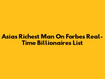 Asia's Richest Man On Forbes' Real-Time Billionaires List