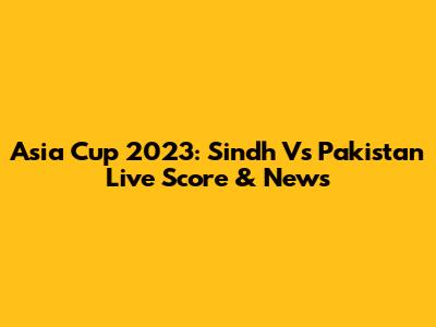 Asia Cup 2023: Sindh Vs Pakistan Live Score & News