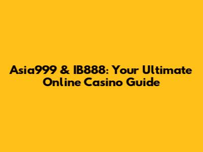 Asia999 & IB888: Your Ultimate Online Casino Guide