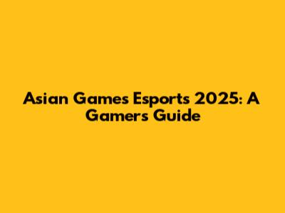 Asian Games Esports 2025: A Gamer's Guide