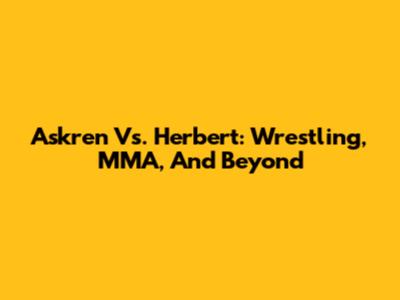Askren Vs. Herbert: Wrestling, MMA, And Beyond