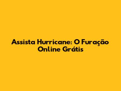 Assista Hurricane: O Furação Online Grátis