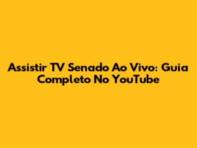 Assistir TV Senado Ao Vivo: Guia Completo No YouTube