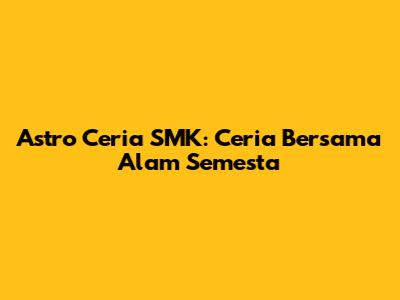 Astro Ceria SMK: Ceria Bersama Alam Semesta