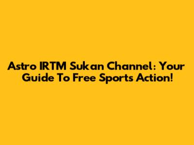 Astro IRTM Sukan Channel: Your Guide To Free Sports Action!