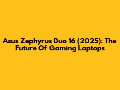 Asus Zephyrus Duo 16 (2025): The Future Of Gaming Laptops