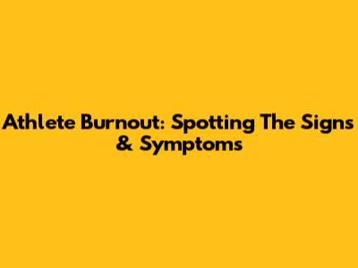 Athlete Burnout: Spotting The Signs & Symptoms