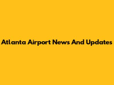 Atlanta Airport News And Updates