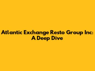 Atlantic Exchange Resto Group Inc: A Deep Dive