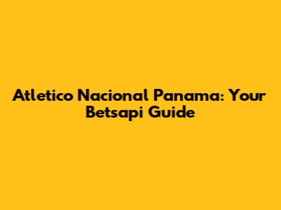 Atletico Nacional Panama: Your Betsapi Guide