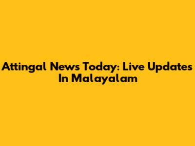 Attingal News Today: Live Updates In Malayalam