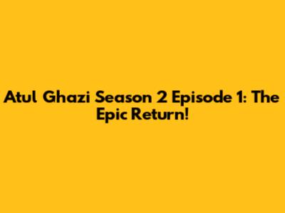 Atul Ghazi Season 2 Episode 1: The Epic Return!
