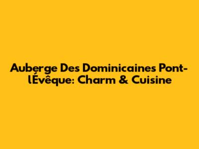 Auberge Des Dominicaines Pont-l'Évêque: Charm & Cuisine