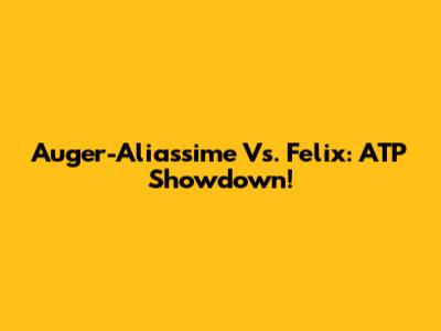 Auger-Aliassime Vs. Felix: ATP Showdown!