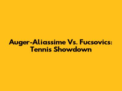 Auger-Aliassime Vs. Fucsovics: Tennis Showdown