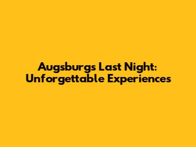 Augsburg's Last Night: Unforgettable Experiences