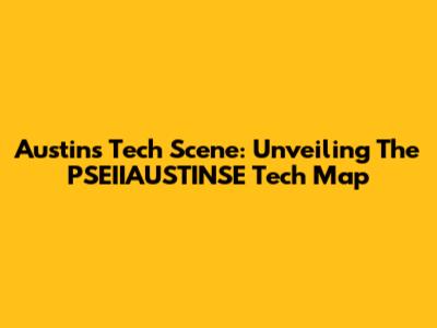 Austin's Tech Scene: Unveiling The PSEIIAUSTINSE Tech Map