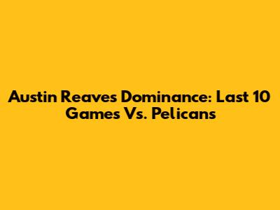 Austin Reaves' Dominance: Last 10 Games Vs. Pelicans