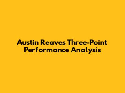 Austin Reaves' Three-Point Performance Analysis