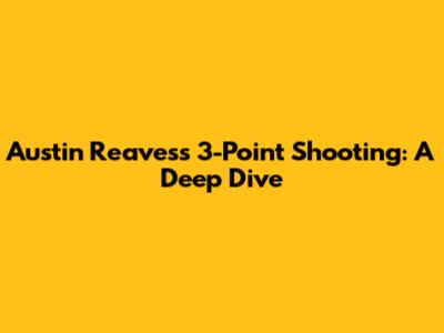Austin Reaves's 3-Point Shooting: A Deep Dive