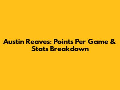 Austin Reaves: Points Per Game & Stats Breakdown