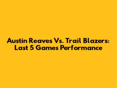 Austin Reaves Vs. Trail Blazers: Last 5 Games Performance