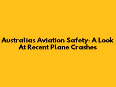 Australia's Aviation Safety: A Look At Recent Plane Crashes
