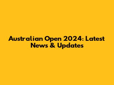 Australian Open 2024: Latest News & Updates