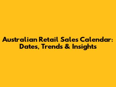 Australian Retail Sales Calendar: Dates, Trends & Insights