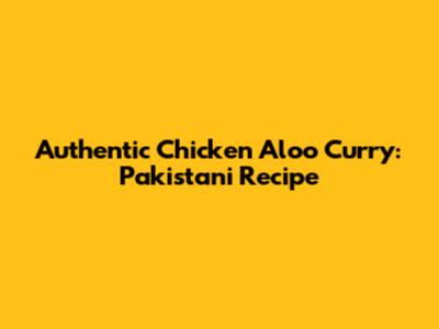Authentic Chicken Aloo Curry: Pakistani Recipe