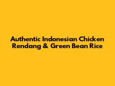 Authentic Indonesian Chicken Rendang & Green Bean Rice