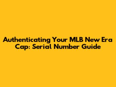 Authenticating Your MLB New Era Cap: Serial Number Guide